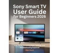 Sony Smart TV User Guide for Beginners 2026: Easy Setup, Streaming Apps, Settings, and Troubleshooting Explained