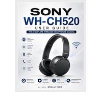 Sony WH-CH520 User Guide: The Complete Wireless Headphones Manual