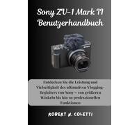 Sony ZV-1 Mark II Benutzerhandbuch: Entdecken Sie die Leistung und Vielseitigkeit des ultimativen Vlogging-Begleiters von Sony - von größeren Winkeln bis hin zu professionellen Funktionen