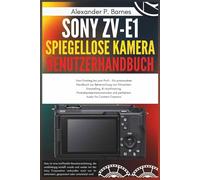 Sony ZV-E1 spiegellose Kamera Benutzerhandbuch: Vom Einstieg bis zum Profi - Ein praxisnahes Handbuch zur Beherrschung von filmischem Storytelling, KI-Autoframing, Produktpräsentationsmodus und perfe