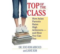 Top of the Class: How Asian Parents Raise High Achievers--and How You Can Too