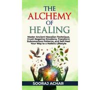Sooraj Achar The Alchemy of Healing (Tascabile) Ultimate Self-Healing Mastery