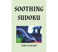 SOOTHING SUDOKU PUZZLE BOOK: THERAPEUTIC TO SOOTHE YOUR MIND. Relax and Focus | 6x9 inches, 110 pages | 50+ Puzzles | Solutions included