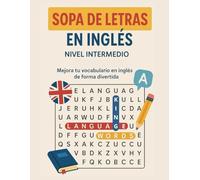 Sopa de Letras en Inglés para Nivel Intermedio: Aprende y refuerza vocabulario intermedio de forma divertida - Más de 50 sopas de letras con palabras esenciales para hispanohablantes