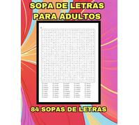 SOPA DE LETRAS PARA ADULTOS, 84 SOPAS DE LETRAS: DIVERSIÓN ANTIESTRÉS EN ESPAÑOL, 3360 PALABRAS, SOPA DE LETRAS PARA ADULTOS, 84 SOPAS DE LETRAS