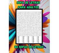 SOPA DE LETRAS PARA ADULTOS, 84 SOPAS DE LETRAS: DIVERSIÓN ANTIESTRÉS EN ESPAÑOL, 3360 PALABRAS, SOPA DE LETRAS PARA ADULTOS, 84 SOPAS DE LETRAS