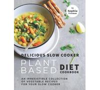 Sophia Freeman Delicious Slow Cooker Plant Based Diet Cookbook (Tascabile)
