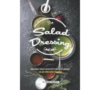 Sophia Freeman The Salad Dressing Cookbook: Unleash your Creativity (Tascabile)