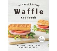 Sophia Freeman The Sweet & Savory Waffle Cookbook (Tascabile)