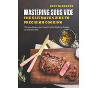 Sophia Harper Mastering Sous Vide The Ultimate Guide to Precision Co (Tascabile)