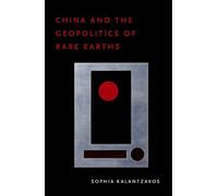 China and the Geopolitics of Rare Earths by Kalantzakos, Sophia