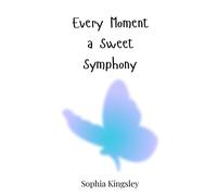 Sophia Kingsley Every Moment a Sweet Symphony (Copertina rigida)