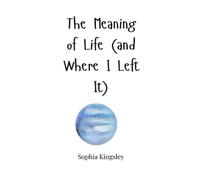 Sophia Kingsley The Meaning of Life (and Where I Left It) (Copertina rigida)