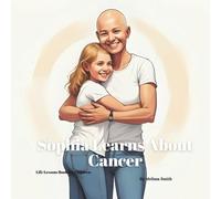 Sophia Learns About Cancer: A Gentle Rhyming Story to Help Kids Understand a Parent’s Cancer Diagnosis