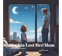 Sophia Lost Her Mom: Helping Kids Heal After the Death of a Parent, Grief, Loss, and Love