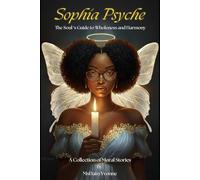 Sophia Psyche: The Soul's Guide to Wholeness and Harmony: A Collection of Moral Stories by MsDaisy Yvonne