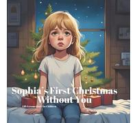 Sophia’s First Christmas Without You: A Gentle Holiday Book to Help Kids Understand Grief, Love, Memories and Healing After Loss