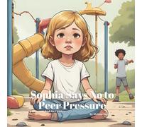 Sophia Says No to Peer Pressure: Helping Kids Build Confidence and Make Smart Choices, Bravery, Friendship, and Saying No
