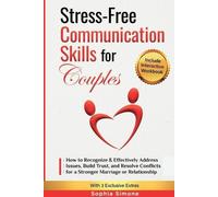 Stress-Free Communication Skills for Couples: How to Recognize and Effectively Address Issues, Improve Your Listening Skills, Build Trust & Resolve ... for a Stronger Marriage or Relationship