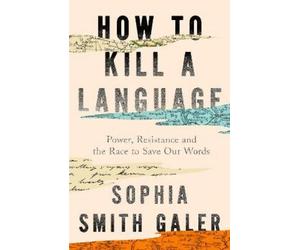 Sophia Smith Galer How to Kill a Language (Copertina rigida)
