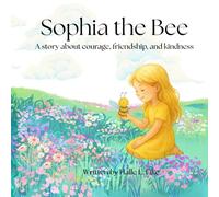Sophia the Bee: A story about courage, friendship, and kindness