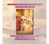 Sophie and the Day Diva Came to Visit: Diva and the Visit Everyone Still Talks About (As Told by Diva Herself)