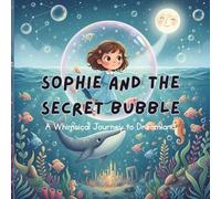 Sophie and the Secret Bubble: A Whimsical Journey to Dreamland Story for Kids Ages 4-8