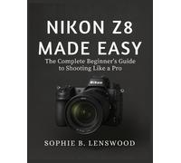 Sophie B Lenswood Nikon Z8 Made Easy (Tascabile)