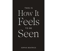 Sophie Beatrice This Is How It Feels To Be Seen (Tascabile)