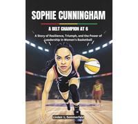SOPHIE CUNNINGHAM : A Belt Champion at 6: A Story of Resilience, Triumph, and the Power of Leadership in Women’s Basketball