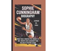 SOPHIE CUNNINGHAM BIOGRAPHY: More Than a Shooter-The Journey of Grit, Growth and Leadership from College to the Pro League