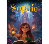 Sophie dans la Vallée Enchantée: Livre pour enfants de 6 à 11 ans - Une Histoire de courage et d’amitié qui éveille l’imagination et apprend à croire en soi - Une aventure illustrée en couleurs.
