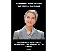 Sophie, Duchess of Edinburgh: The Untold Story of a Member of the British Royal Family