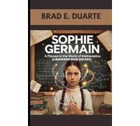 SOPHIE GERMAIN : A PIONEER IN THE WORLD OF MATHEMATICS ( A BIOGRAPHY BOOK FOR KIDS): THE GIRL WHO FOLLOWED NUMBERS AGAINST ALL ODDS