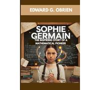 SOPHIE GERMAIN : THE INSPIRING STORY OF A MATHEMATICAL PIONEER: BREAKING BARRIERS WITH MATH AND SCIENCE