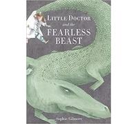 Sophie Gilmore Little Doctor and the Fearless Beast (Copertina rigida)