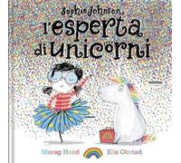 Sophie Johnson, l'esperta di unicorni. Ediz. a colori