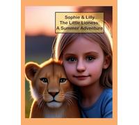 Sophie & Lilly the Little Lioness: A Summer Adventure