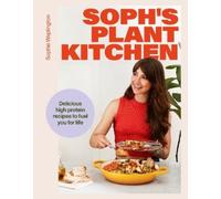Sophie's Protein Powered Plant Kitchen: Delicious High-protein Recipes to Fuel You for Life