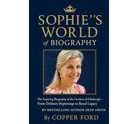 Sophie’s World of biography: The Inspiring Biography of the Duchess of Edinburgh - From Ordinary Beginnings to Royal Legacy | By Bestselling Author Sean Smith