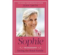 Sophie: Saving the Royal Family: the new 2025 biography of the Duchess of Edinburgh by bestselling author Sean Smith