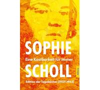 Sophie Scholl. Eine Kostbarkeit für immer: Edition der Tagebücher (1937-1943)