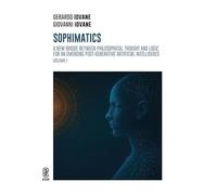Sophimatics. A new bridge between philosophical thought and logic for an emerging post-generative Artificial Intelligence (Vol. 1)
