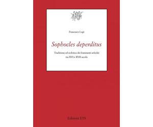 Sophocles deperditus. Tradizione ed ecdotica dei frammenti sofoclei tra XVI e XVII secolo