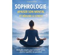 Sophrologie : Apaiser son mental et réduire le stress: Méthodes simples pour retrouver calme, clarté et équilibre au quotidien. Livre sur la sophrologie