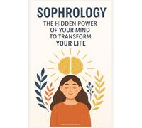 Sophrology: The Hidden Power of Your Mind to Transform Your Life