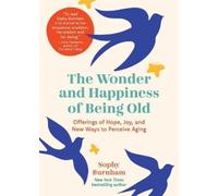 Sophy Burnham The Wonder and Happiness of Being Old (Copertina rigida)
