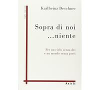 Sopra di noi... niente. Per un cielo senza dèi e un mondo senza preti