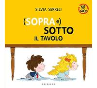 (Sopra e) sotto il tavolo. Su per giù. Ediz. a colori