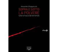 SOPRA E SOTTO LA POLVERE. TUTTE LE TRACCE DEL TERREMOTO - 2021 - Effequ